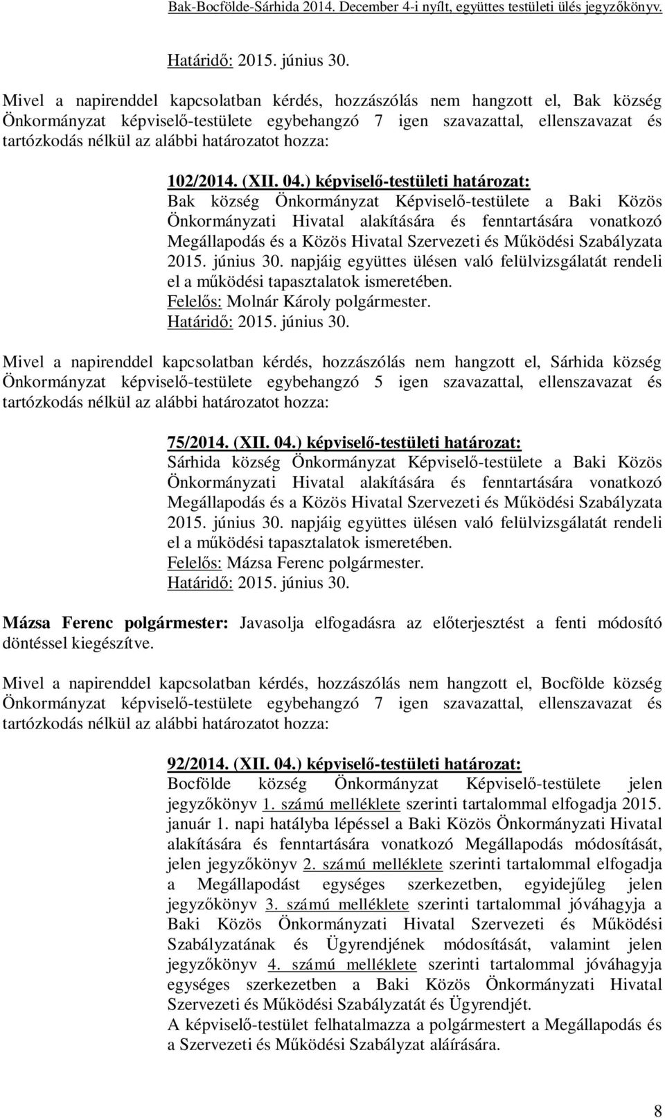 ködési Szabályzata 2015. június 30. napjáig együttes ülésen való felülvizsgálatát rendeli el a m ködési tapasztalatok ismeretében. Felel s: Molnár Károly polgármester.