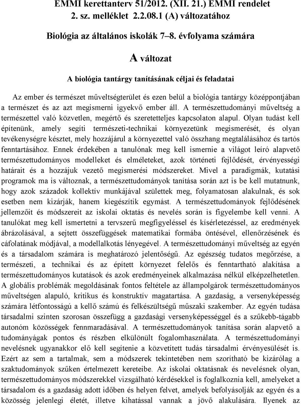 megismerni igyekvő ember áll. A természettudományi műveltség a természettel való közvetlen, megértő és szeretetteljes kapcsolaton alapul.