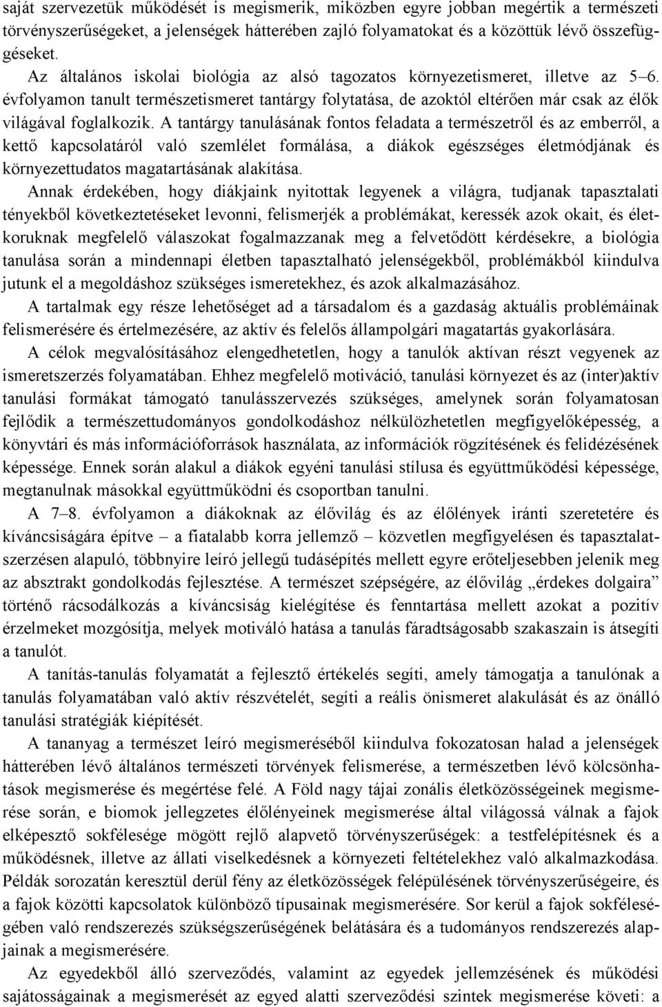 A tantárgy tanulásának fontos feladata a természetről és az emberről, a kettő kapcsolatáról való szemlélet formálása, a diákok egészséges életmódjának és környezettudatos magatartásának alakítása.