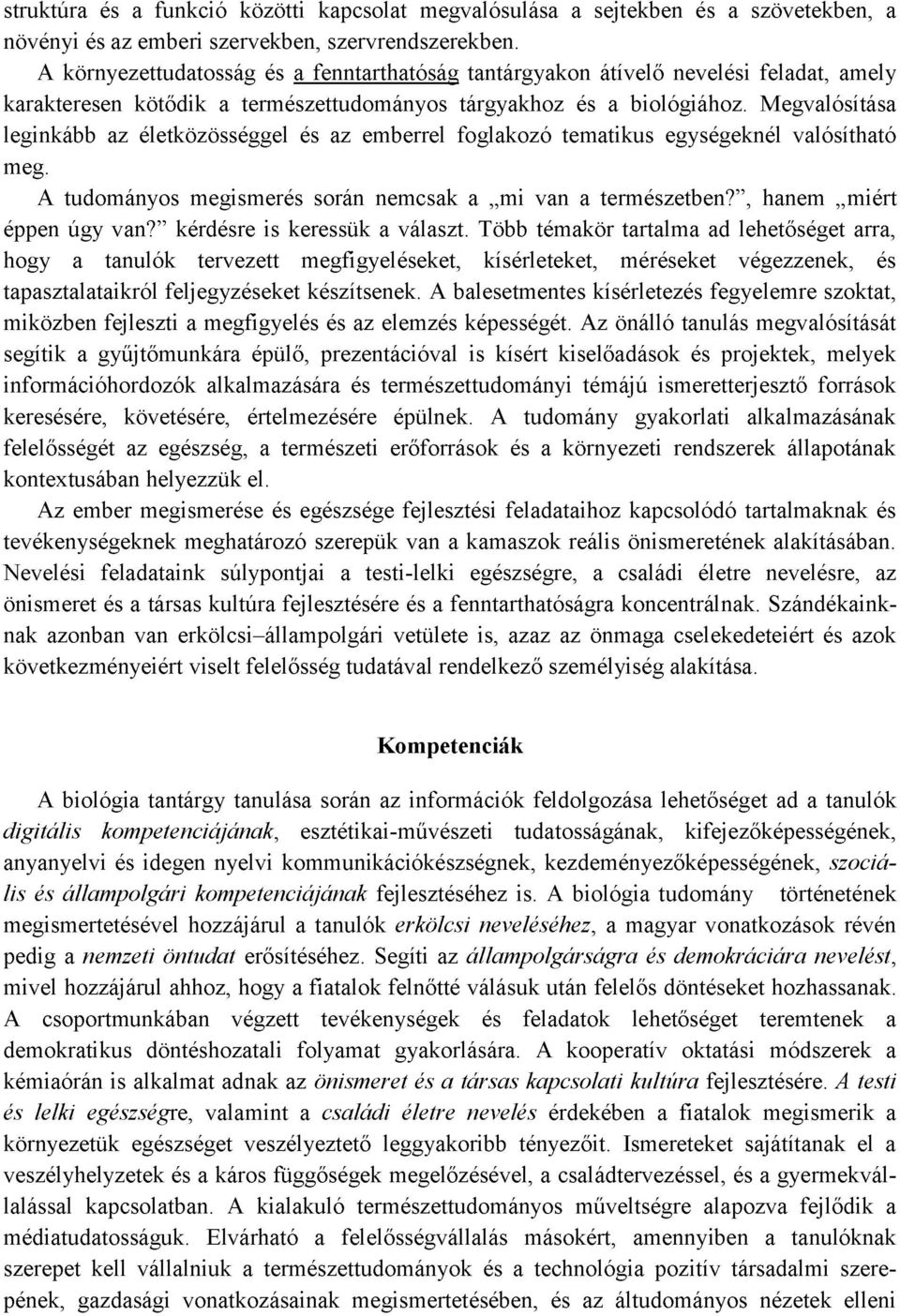 Megvalósítása leginkább az életközösséggel és az emberrel foglakozó tematikus egységeknél valósítható meg. A tudományos megismerés során nemcsak a mi van a természetben?, hanem miért éppen úgy van?