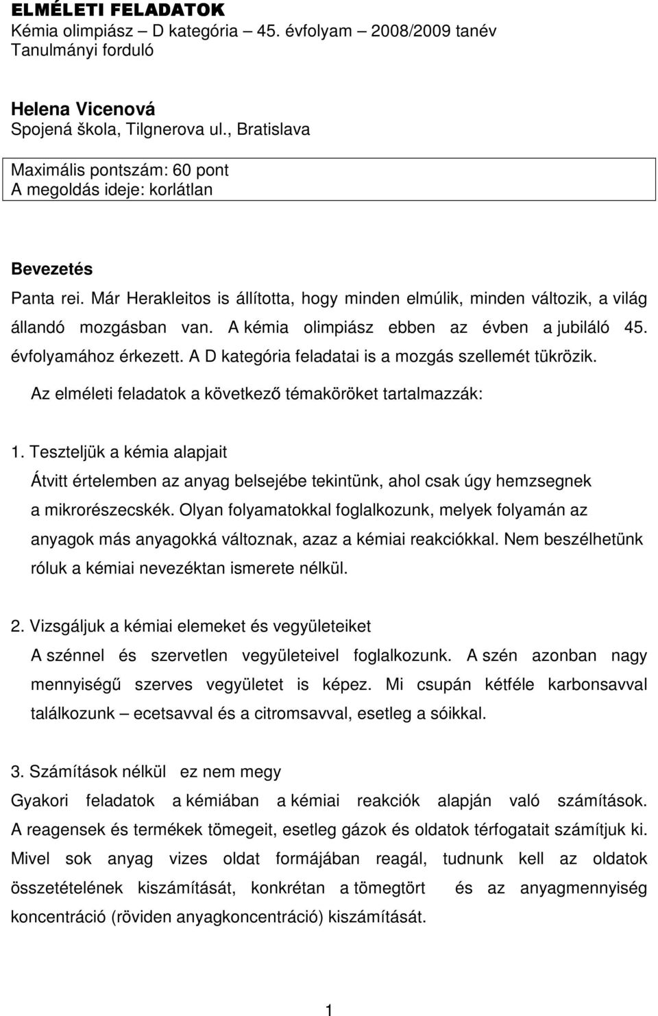 A kémia olimpiász ebben az évben a jubiláló 45. évfolyamához érkezett. A D kategória feladatai is a mozgás szellemét tükrözik. Az elméleti feladatok a következ témaköröket tartalmazzák: 1.