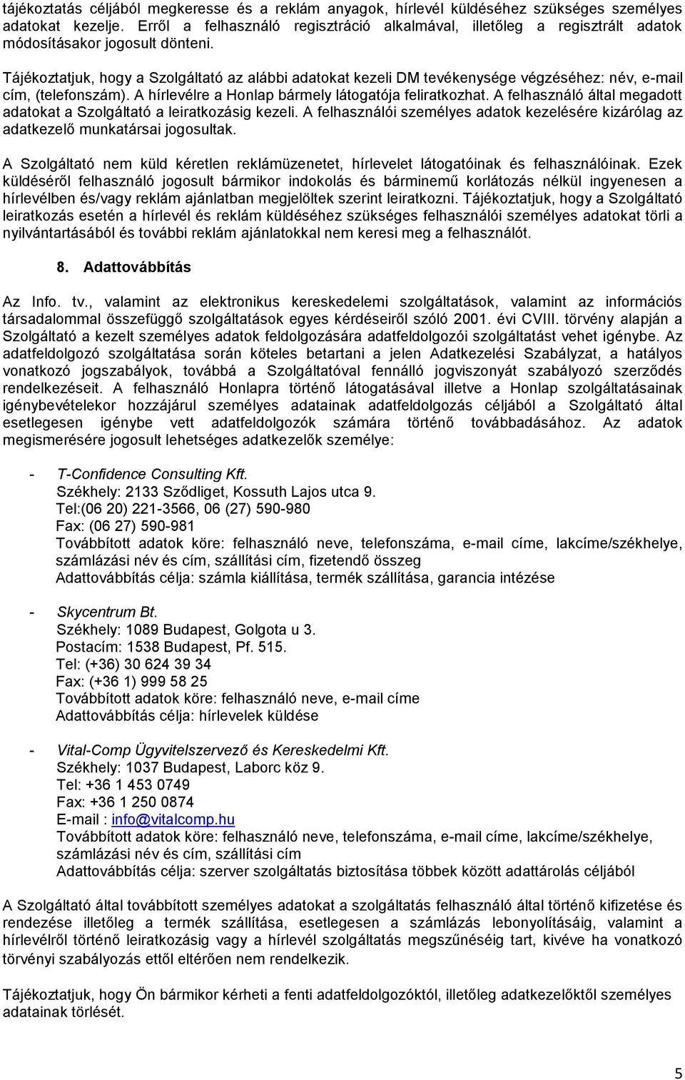 Tájékoztatjuk, hogy a Szolgáltató az alábbi adatokat kezeli DM tevékenysége végzéséhez: név, e-mail cím, (telefonszám). A hírlevélre a Honlap bármely látogatója feliratkozhat.