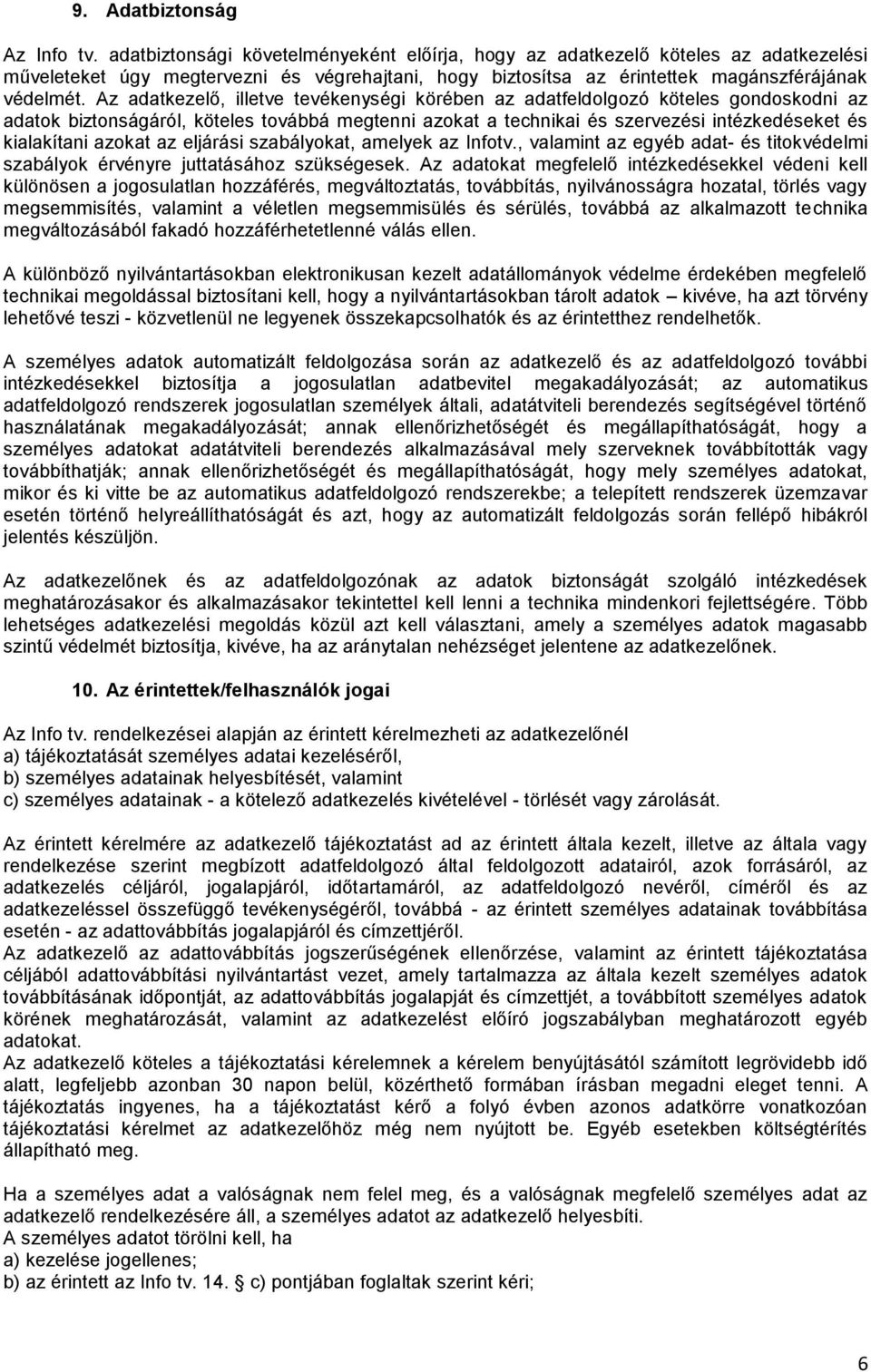 Az adatkezelő, illetve tevékenységi körében az adatfeldolgozó köteles gondoskodni az adatok biztonságáról, köteles továbbá megtenni azokat a technikai és szervezési intézkedéseket és kialakítani