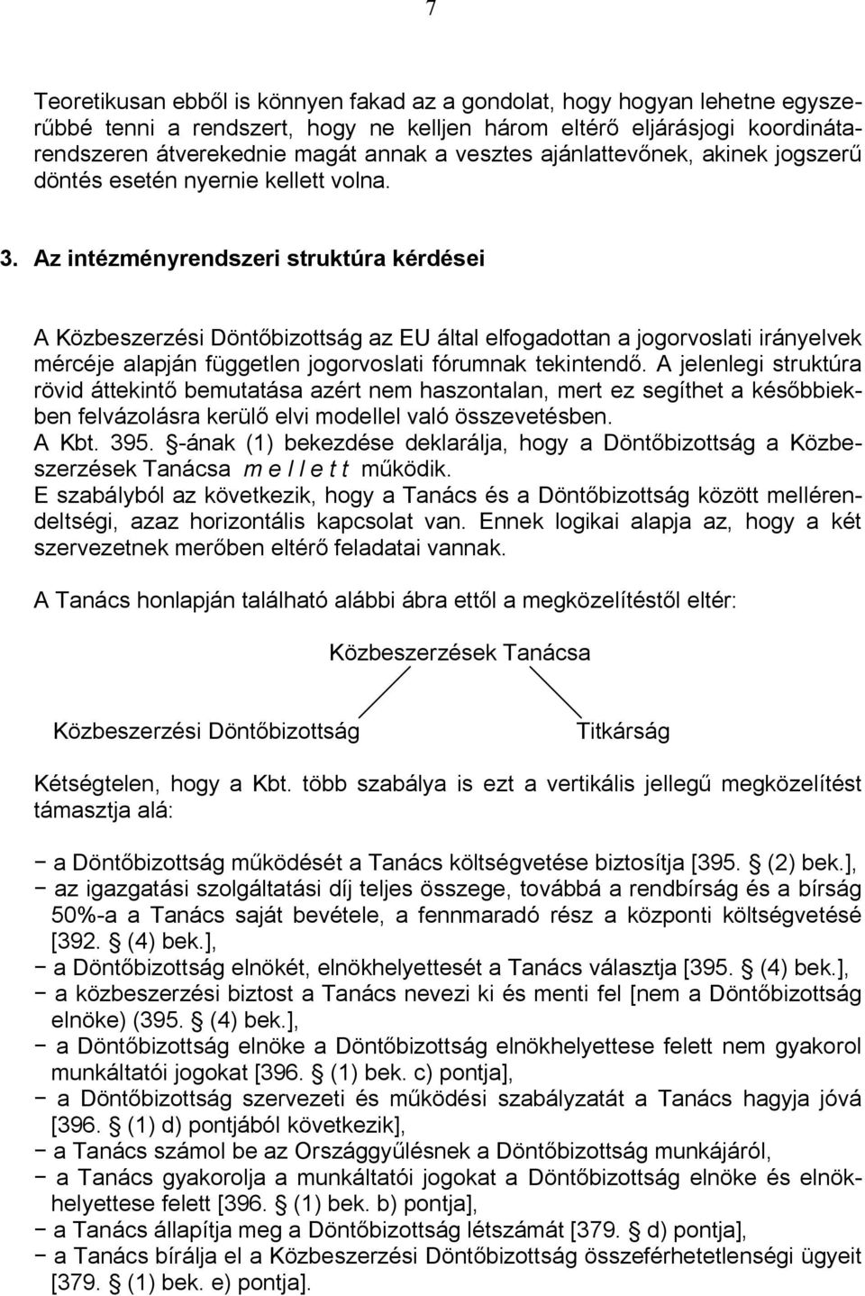 Az intézményrendszeri struktúra kérdései A Közbeszerzési Döntbizottság az EU által elfogadottan a jogorvoslati irányelvek mércéje alapján független jogorvoslati fórumnak tekintend.