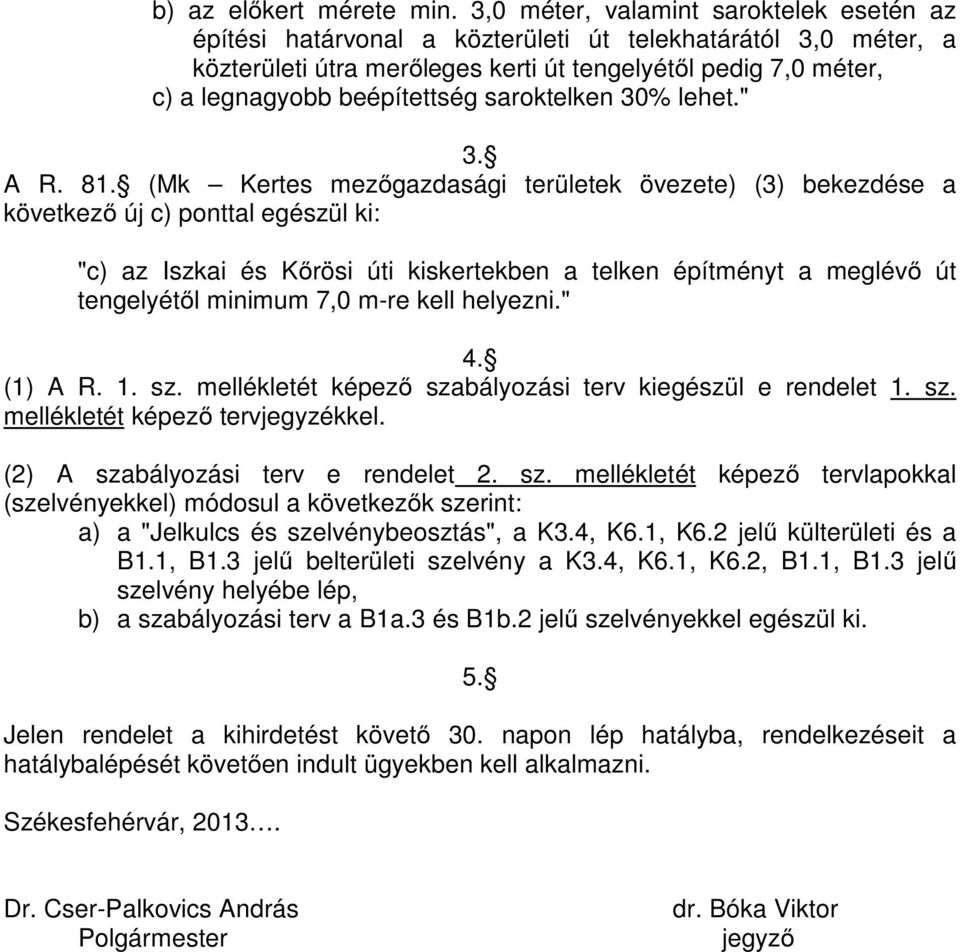 . (Mk ertes mezőgzdsági területek övezete) () ekezdése következő új ) ponttl egészül ki: ") z Iszki és őrösi i kiskerteken telken építményt meglévő tengelyétől minimum, m-re kell helyezni.". () A.. sz.