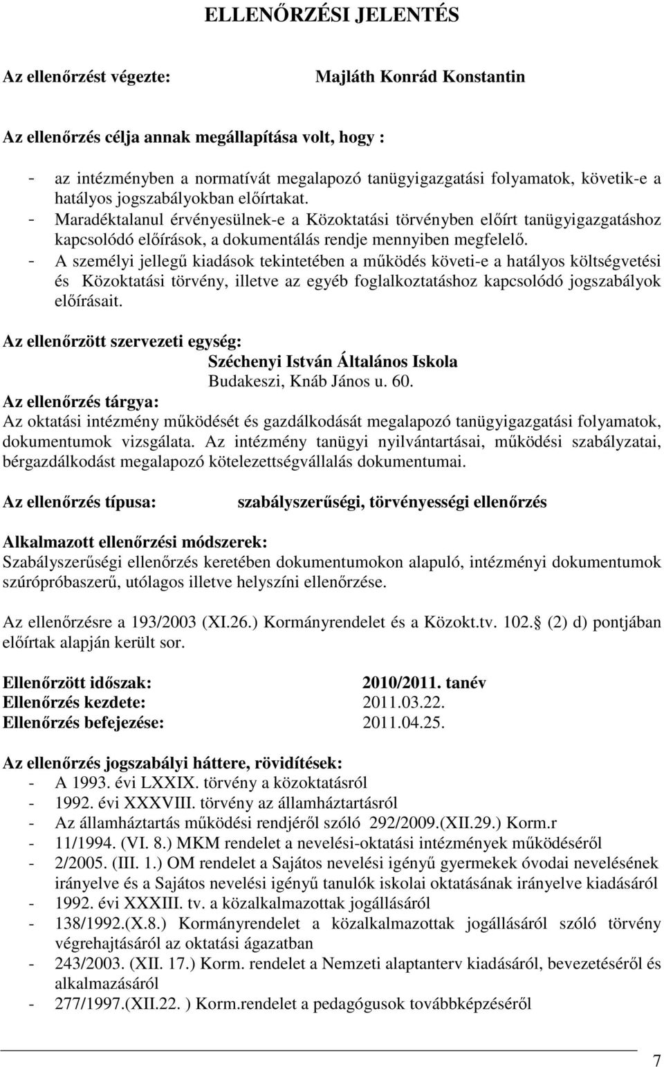 - A személyi jellegő kiadások tekintetében a mőködés követi-e a hatályos költségvetési és Közoktatási törvény, illetve az egyéb foglalkoztatáshoz kapcsolódó jogszabályok elıírásait.