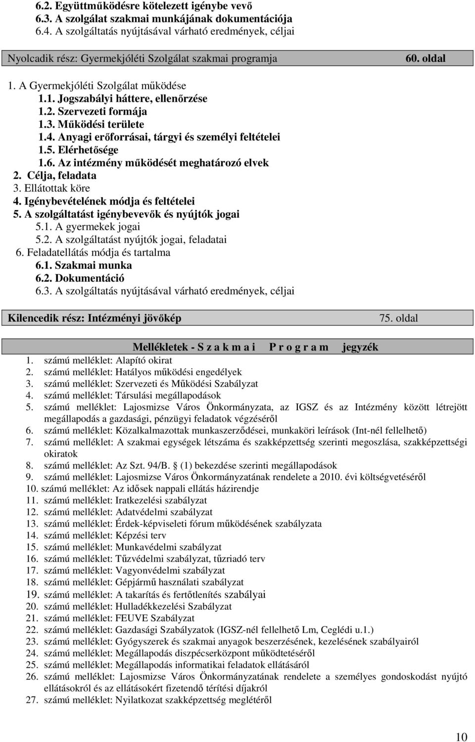 2. Szervezeti formája 1.3. Mőködési területe 1.4. Anyagi erıforrásai, tárgyi és személyi feltételei 1.5. Elérhetısége 1.6. Az intézmény mőködését meghatározó elvek 2. Célja, feladata 3.