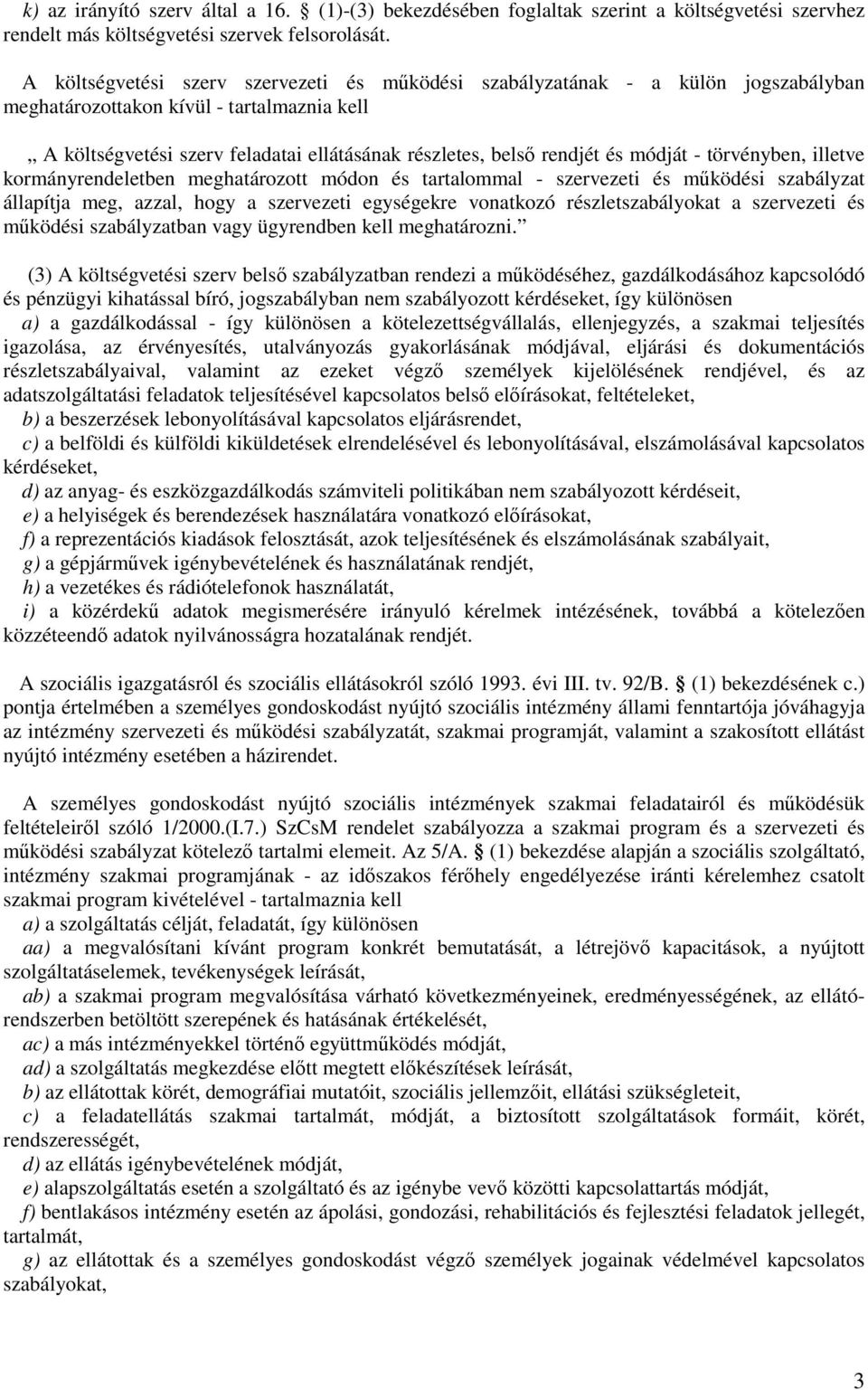 módját - törvényben, illetve kormányrendeletben meghatározott módon és tartalommal - szervezeti és mőködési szabályzat állapítja meg, azzal, hogy a szervezeti egységekre vonatkozó részletszabályokat