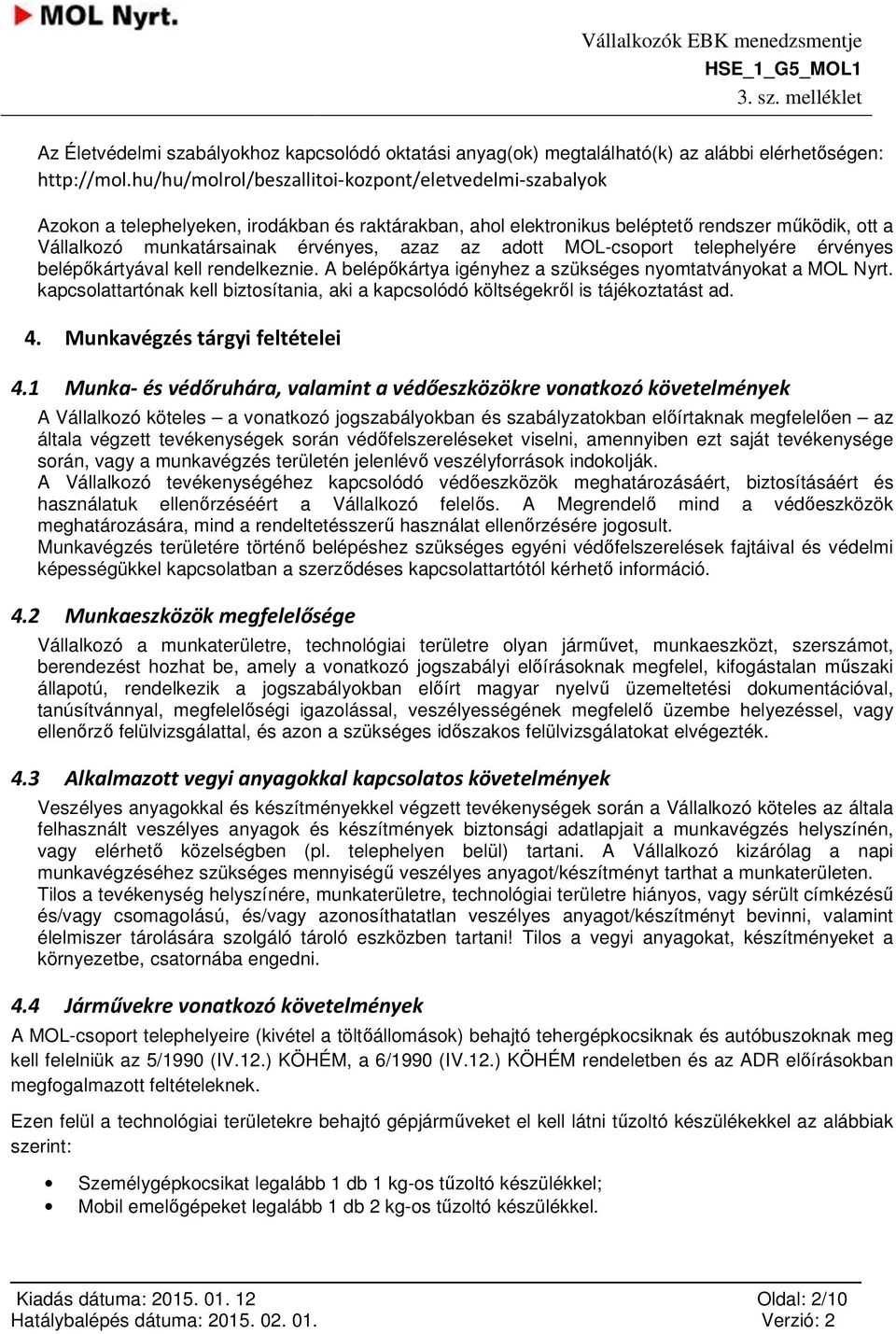 az adott MOL-csoport telephelyére érvényes belépőkártyával kell rendelkeznie. A belépőkártya igényhez a szükséges nyomtatványokat a MOL Nyrt.
