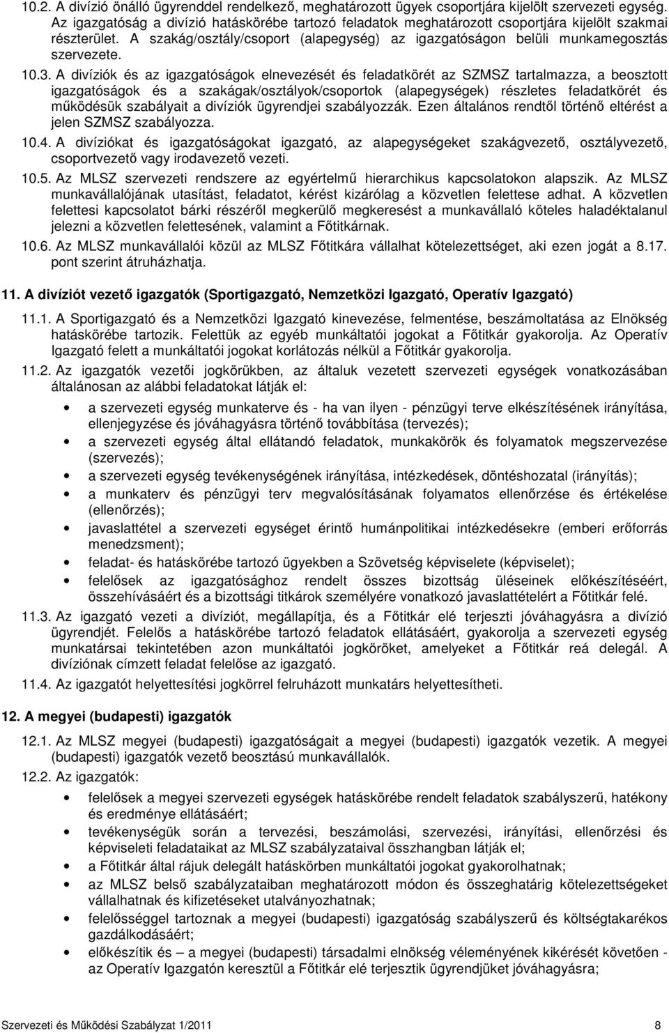 10.3. A divíziók és az igazgatóságok elnevezését és feladatkörét az SZMSZ tartalmazza, a beosztott igazgatóságok és a szakágak/osztályok/csoportok (alapegységek) részletes feladatkörét és működésük