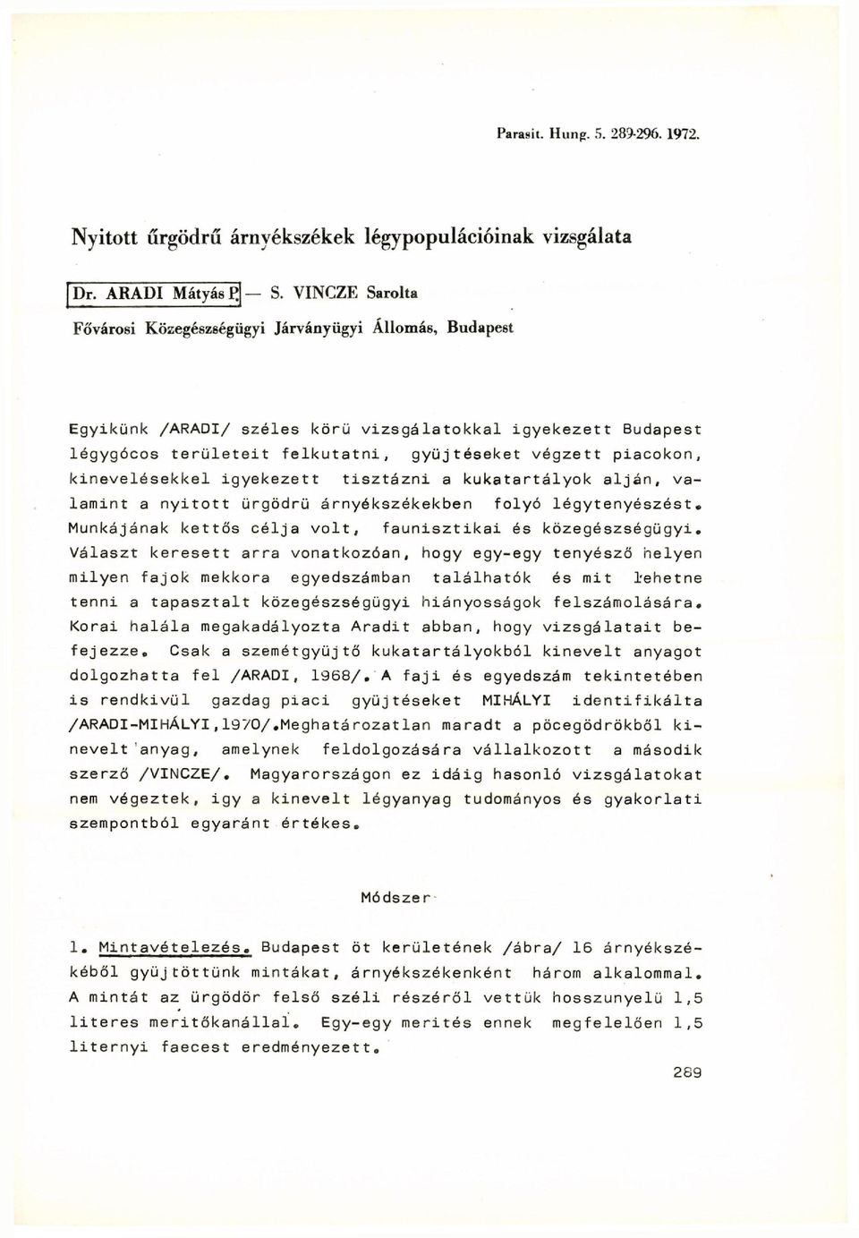 kinevelésekkel igyekezett tisztázni a kukatartályok alján, valamint a nyitott ürgödrü árnyékszékekben folyó légytenyészést. Munkájának kettős célja volt, faunisztikai és közegészségügyi.