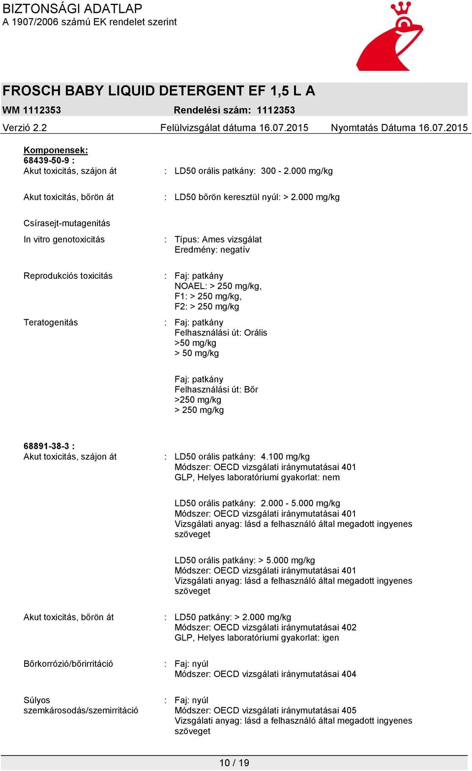 mg/kg : Faj: patkány Felhasználási út: Orális >50 mg/kg > 50 mg/kg Faj: patkány Felhasználási út: Bőr >250 mg/kg > 250 mg/kg 68891-38-3 : Akut toxicitás, szájon át : LD50 orális patkány: 4.