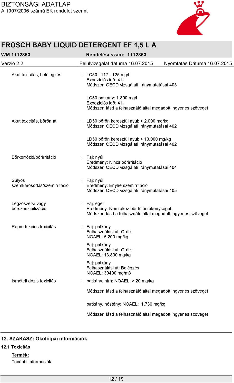 000 mg/kg Módszer: OECD vizsgálati iránymutatásai 402 LD50 bőrön keresztül nyúl: > 10.