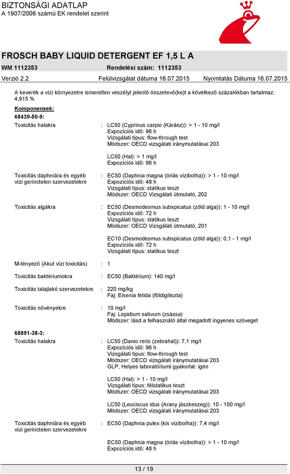 szervezetekre Toxicitás algákra : EC50 (Daphnia magna (óriás vízibolha)): > 1-10 mg/l Expozíciós idő: 48 h Vizsgálati típus: statikus teszt Módszer: OECD Vizsgálati útmutató, 202 : EC50 (Desmodesmus