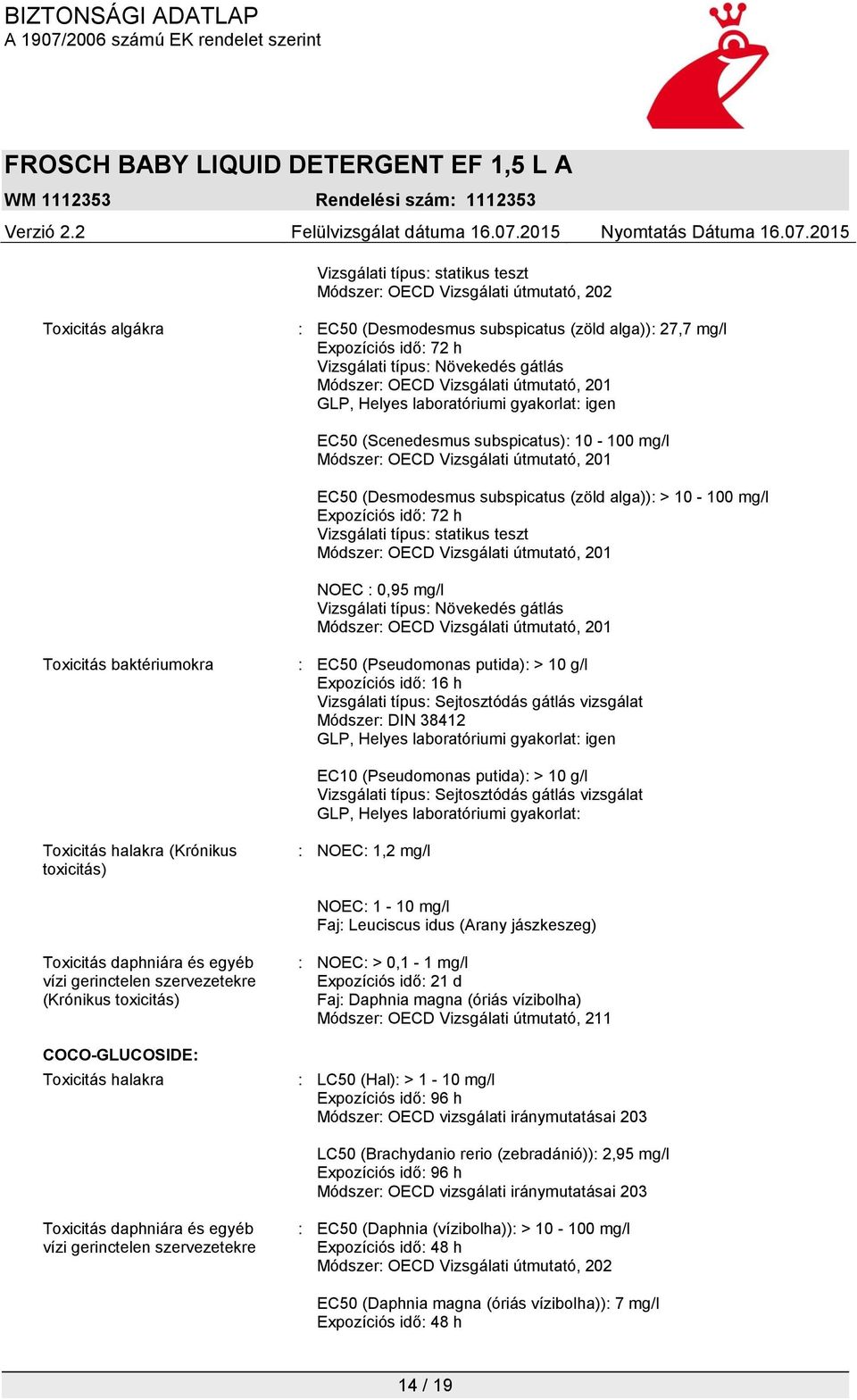 subspicatus (zöld alga)): > 10-100 mg/l Expozíciós idő: 72 h Vizsgálati típus: statikus teszt Módszer: OECD Vizsgálati útmutató, 201 NOEC : 0,95 mg/l Vizsgálati típus: Növekedés gátlás Módszer: OECD