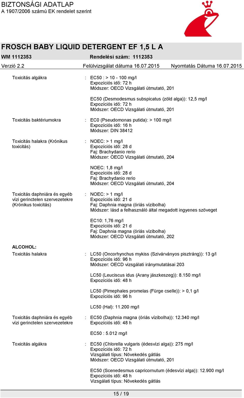 28 d Faj: Brachydanio rerio Módszer: OECD Vizsgálati útmutató, 204 NOEC: 1,8 mg/l Expozíciós idő: 28 d Faj: Brachydanio rerio Módszer: OECD Vizsgálati útmutató, 204 Toxicitás daphniára és egyéb vízi