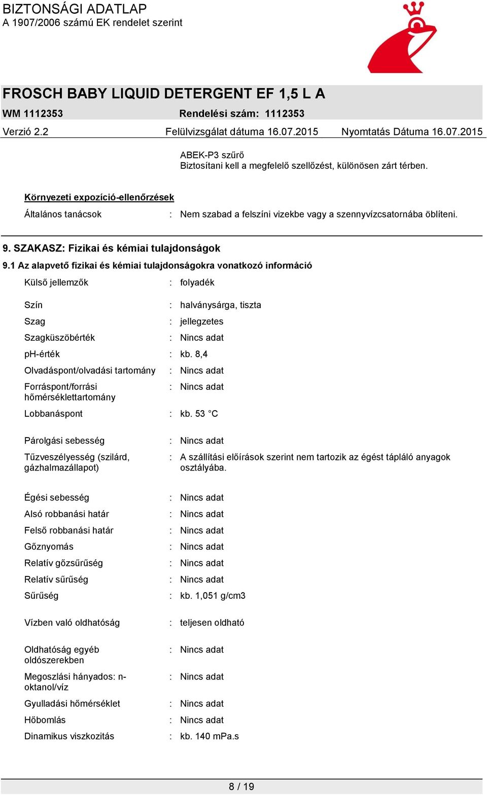 1 Az alapvető fizikai és kémiai tulajdonságokra vonatkozó információ Külső jellemzők Szín Szag Szagküszöbérték : folyadék : halványsárga, tiszta : jellegzetes ph-érték : kb.