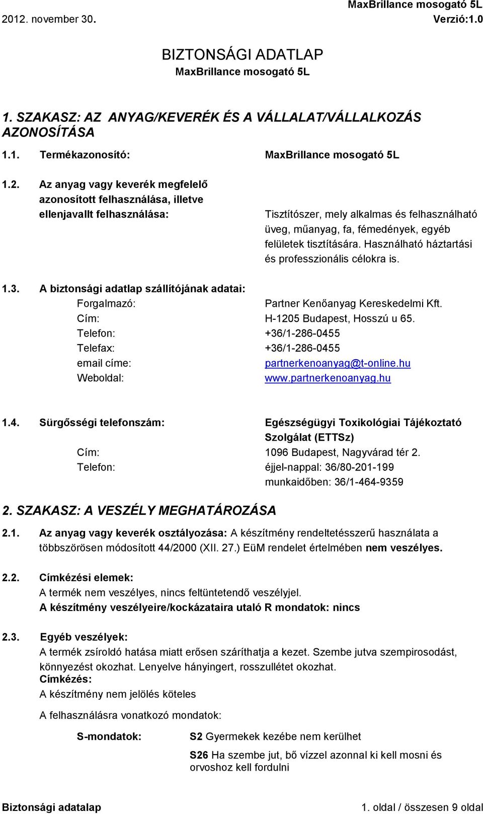 tisztítására. Használható háztartási és professzionális célokra is. 1.3. A biztonsági adatlap szállítójának adatai: Forgalmazó: Partner Kenőanyag Kereskedelmi Kft. Cím: H-1205 Budapest, Hosszú u 65.