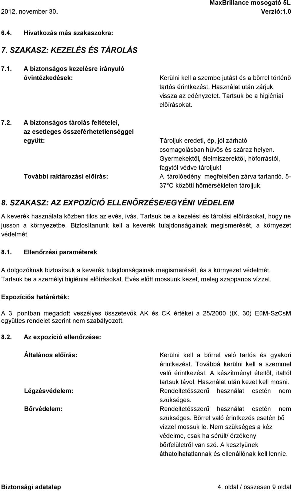 A biztonságos tárolás feltételei, az esetleges összeférhetetlenséggel együtt: Tároljuk eredeti, ép, jól zárható csomagolásban hűvös és száraz helyen.