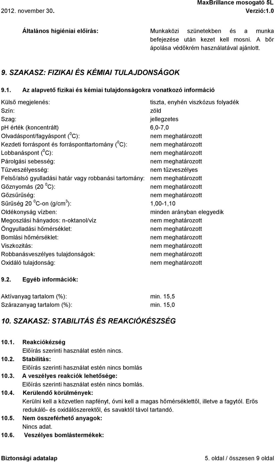 Olvadáspont/fagyáspont ( 0 C): Kezdeti forráspont és forrásponttartomány ( 0 C): Lobbanáspont ( 0 C): Párolgási sebesség: Tűzveszélyesség: nem tűzveszélyes Felső/alsó gyulladási határ vagy robbanási