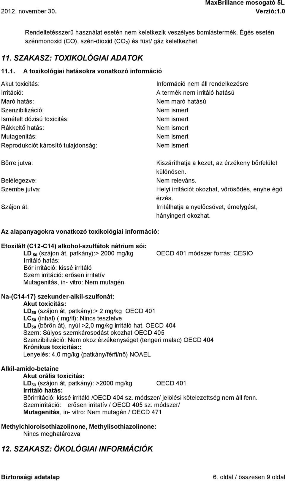 .1. A toxikológiai hatásokra vonatkozó információ Akut toxicitás: Irritáció: Maró hatás: Szenzibilizáció: Ismételt dózisú toxicitás: Rákkeltő hatás: Mutagenitás: Reprodukciót károsító tulajdonság: