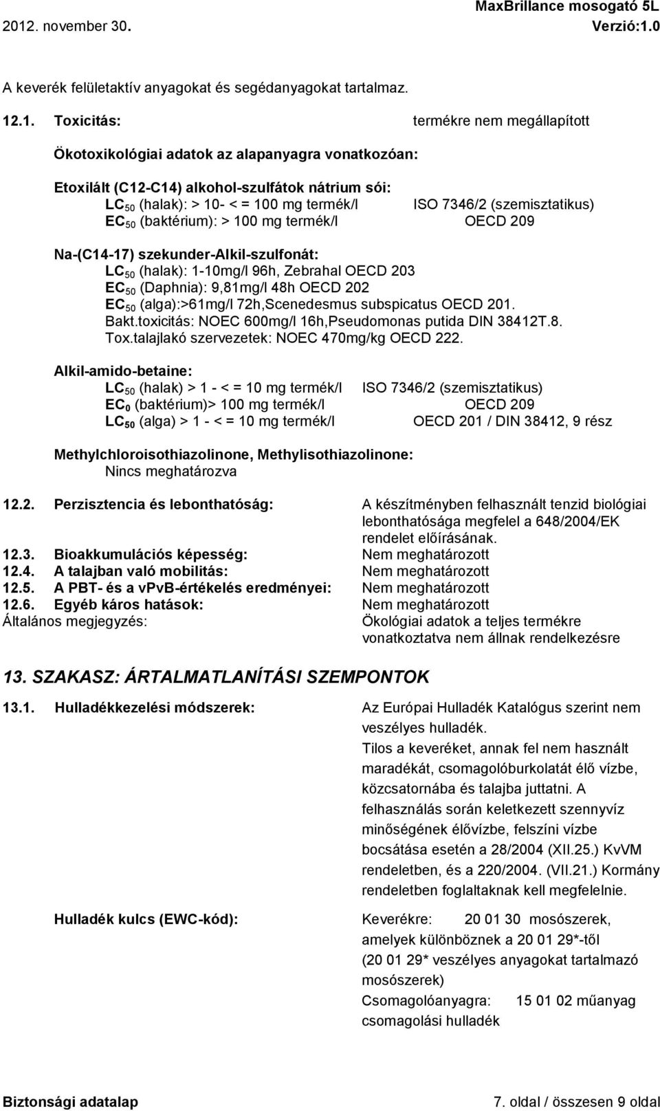 (szemisztatikus) EC 50 (baktérium): > 100 mg termék/l OECD 209 Na-(C14-17) szekunder-alkil-szulfonát: LC 50 (halak): 1-10mg/l 96h, Zebrahal OECD 203 EC 50 (Daphnia): 9,81mg/l 48h OECD 202 EC 50