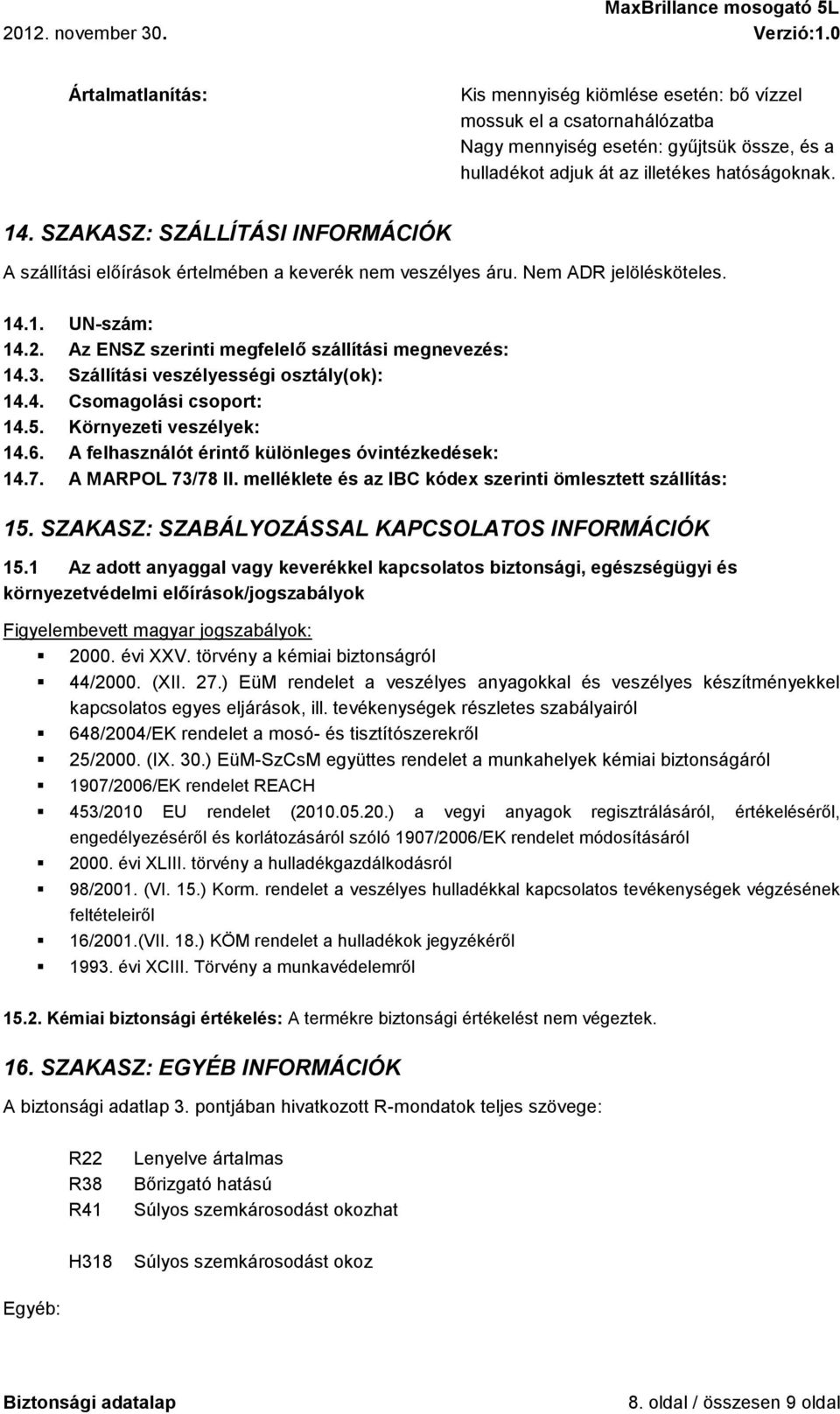 Szállítási veszélyességi osztály(ok): 14.4. Csomagolási csoport: 14.5. Környezeti veszélyek: 14.6. A felhasználót érintő különleges óvintézkedések: 14.7. A MARPOL 73/78 II.