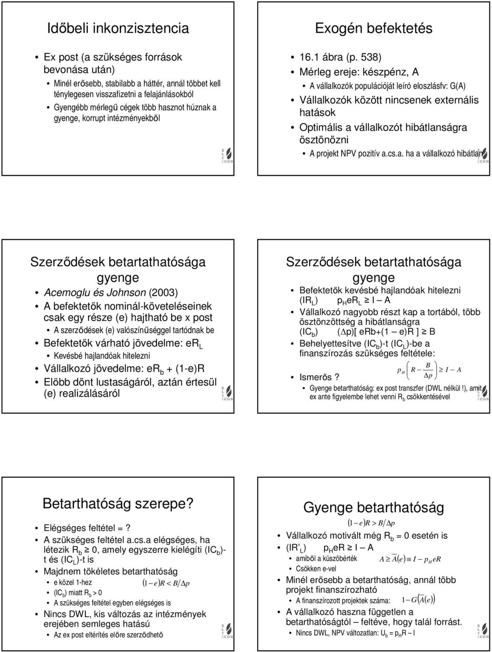 538) Mérleg ereje: készpénz, A A vállalkozók populációját leíró eloszlásfv: G(A) Vállalkozók között nincsenek externális hatások Optimális a vállalkozót hiátlanságra ösztönözni A projekt NPV pozitív