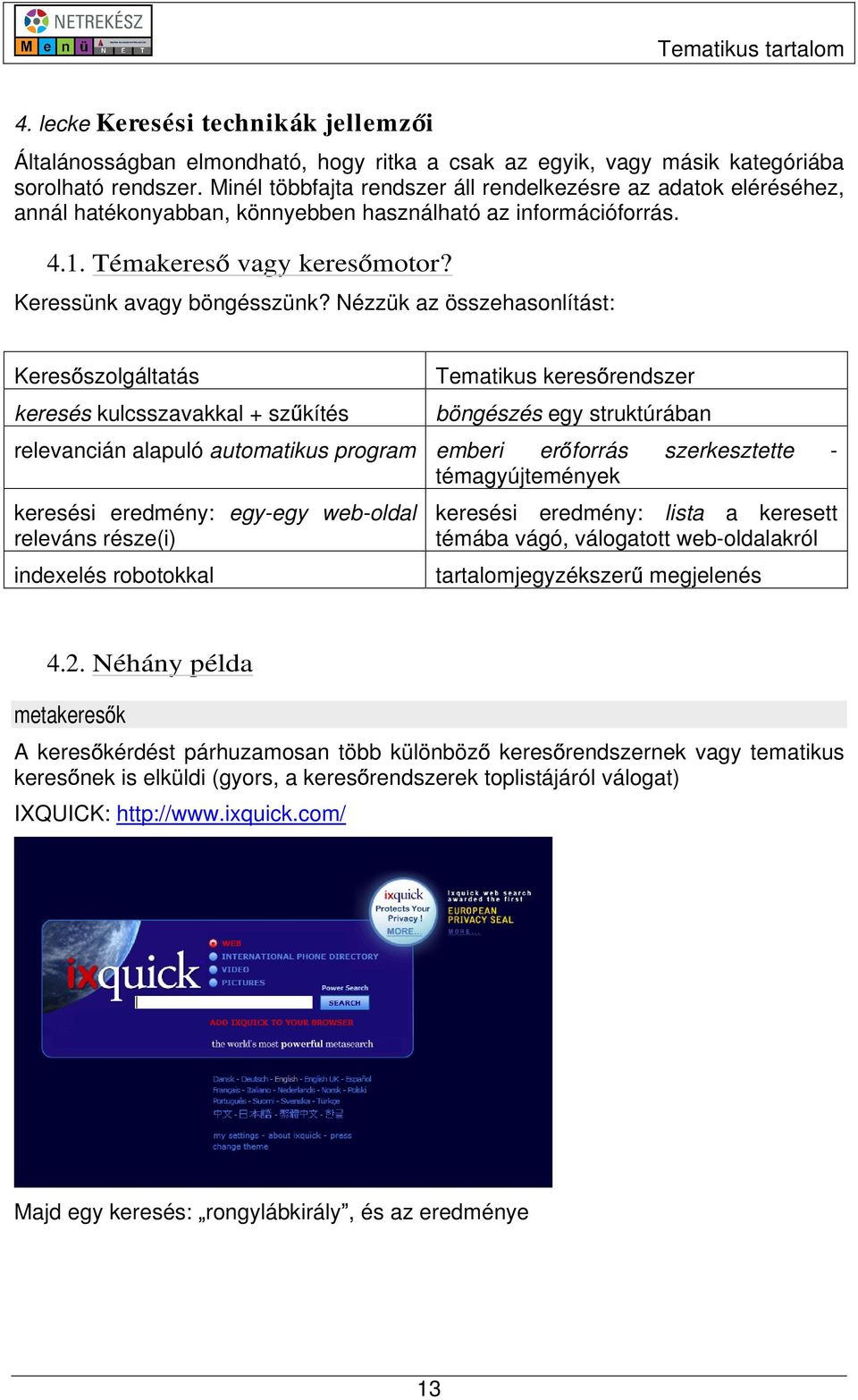 Nézzük az összehasonlítást: Keres szolgáltatás keresés kulcsszavakkal + sz kítés Tematikus keres rendszer böngészés egy struktúrában relevancián alapuló automatikus program emberi er forrás