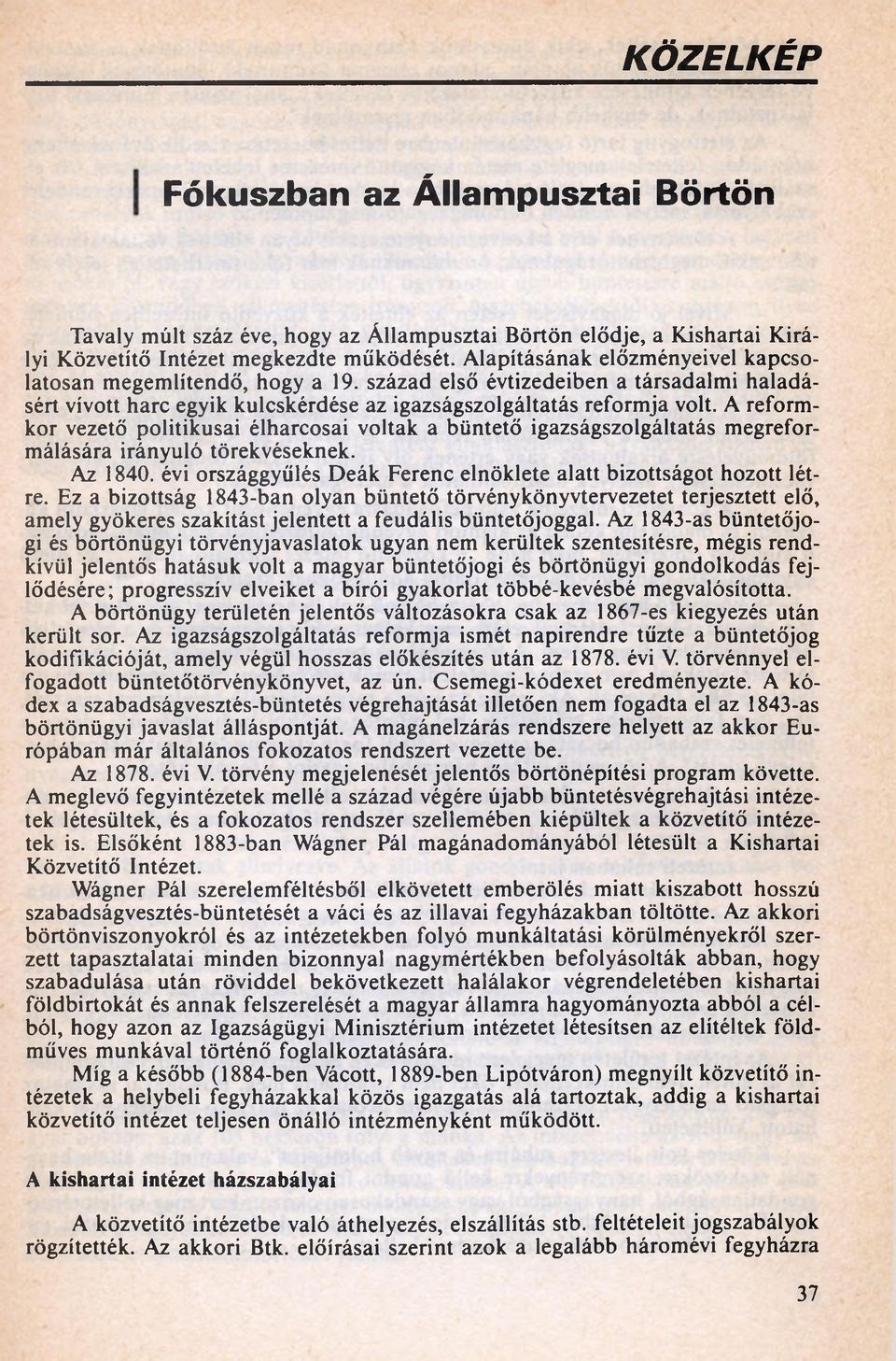 A reformkor vezető politikusai élharcosai voltak a büntető igazságszolgáltatás megreformálására irányuló törekvéseknek. Az 1840. évi országgyűlés Deák Ferenc elnöklete alatt bizottságot hozott létre.