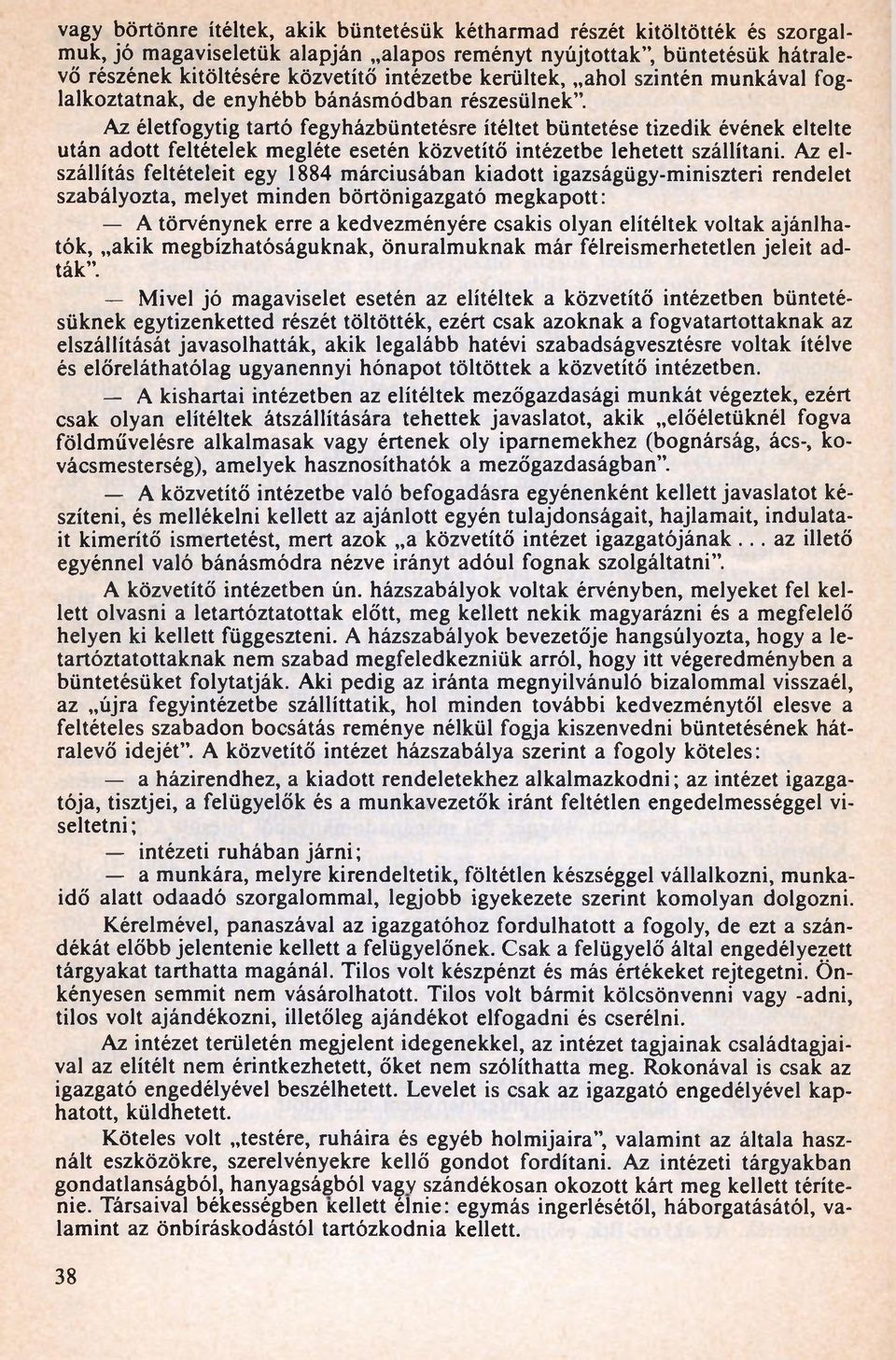 Az életfogytig tartó fegyházbüntetésre ítéltet büntetése tizedik évének eltelte után adott feltételek megléte esetén közvetítő intézetbe lehetett szállítani.