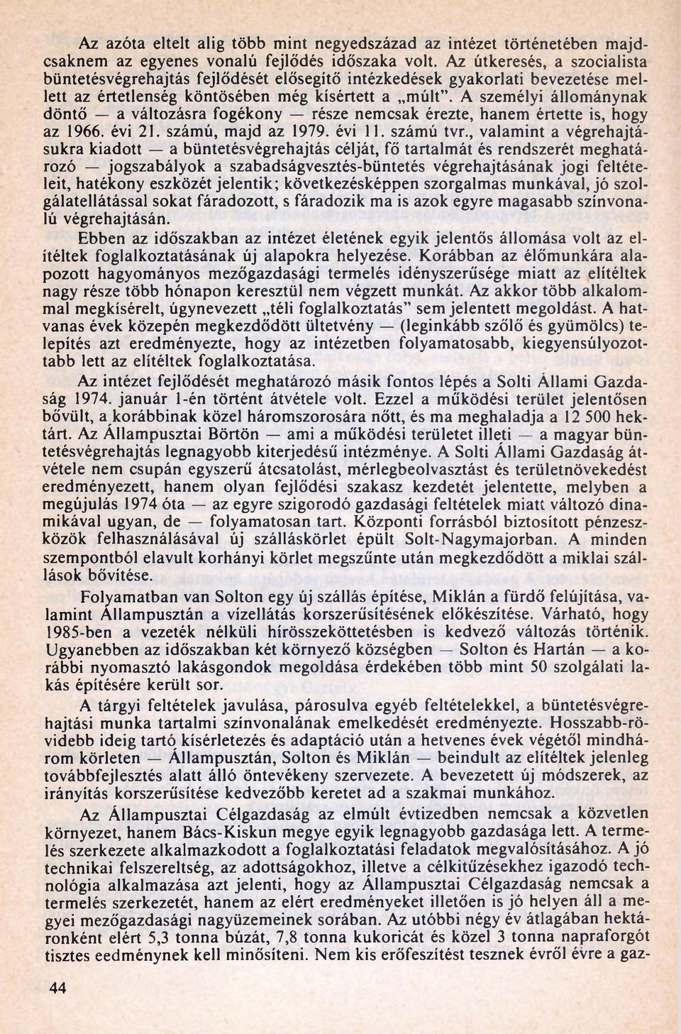 A személyi állománynak döntő a változásra fogékony része nemcsak érezte, hanem értette is, hogy az 1966. évi 21. számú, majd az 1979. évi 11. számú tvr.