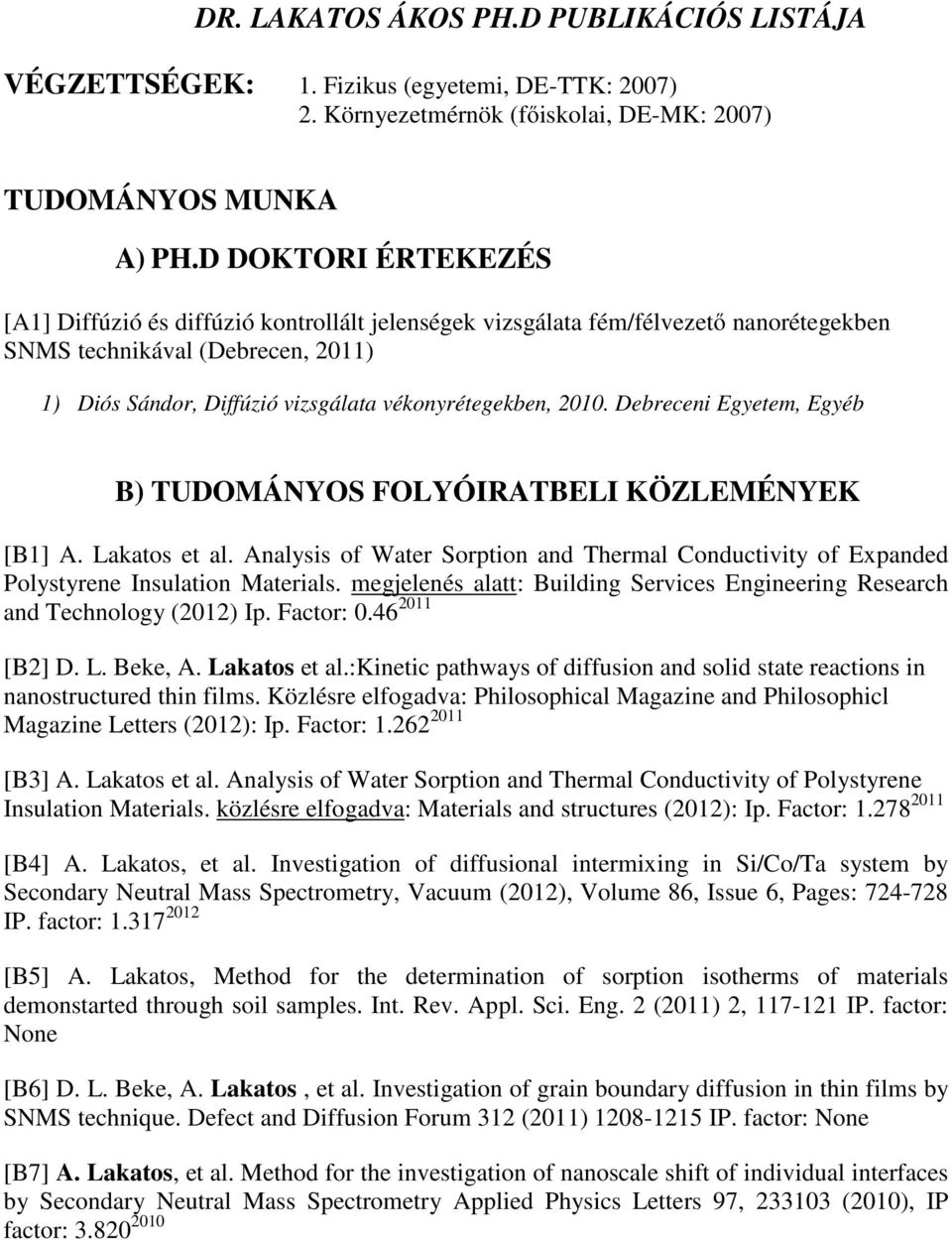 2010. Debreceni Egyetem, Egyéb B) TUDOMÁNYOS FOLYÓIRATBELI KÖZLEMÉNYEK [B1] A. Lakatos et al. Analysis of Water Sorption and Thermal Conductivity of Expanded Polystyrene Insulation Materials.