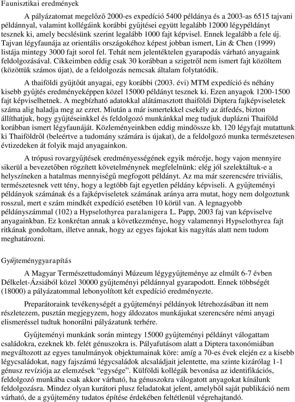 Tajvan légyfaunája az orientális országokéhoz képest jobban ismert, Lin & Chen (1999) listája mintegy 3000 fajt sorol fel. Tehát nem jelentéktelen gyarapodás várható anyagaink feldolgozásával.