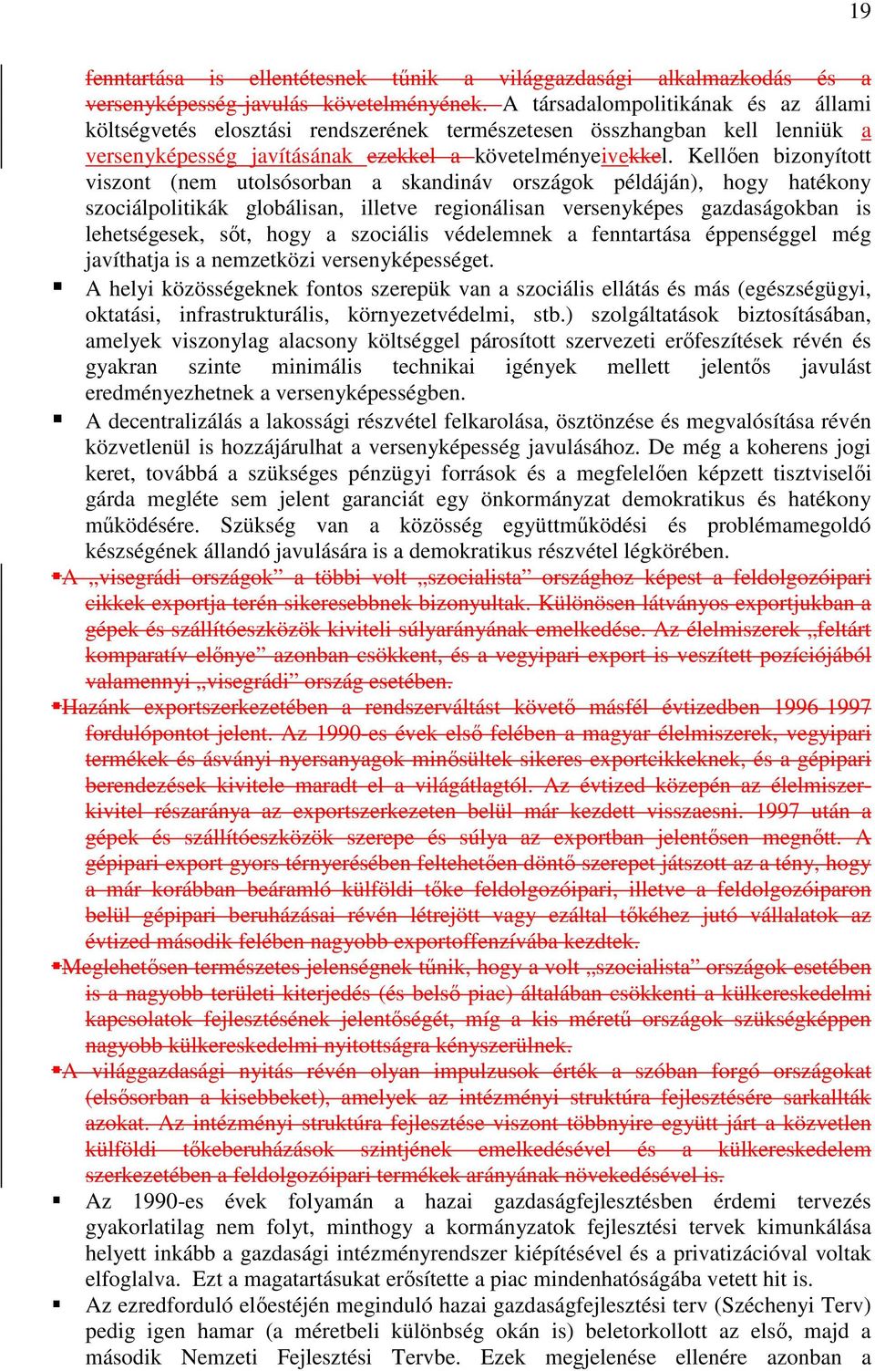 Kellően bizonyított viszont (nem utolsósorban a skandináv országok példáján), hogy hatékony szociálpolitikák globálisan, illetve regionálisan versenyképes gazdaságokban is lehetségesek, sőt, hogy a