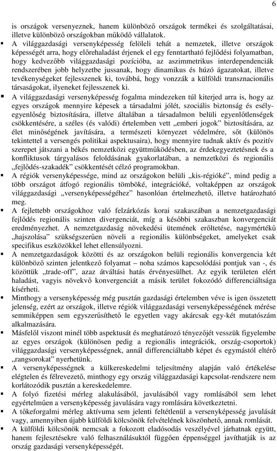 pozícióba, az aszimmetrikus interdependenciák rendszerében jobb helyzetbe jussanak, hogy dinamikus és húzó ágazatokat, illetve tevékenységeket fejlesszenek ki, továbbá, hogy vonzzák a külföldi