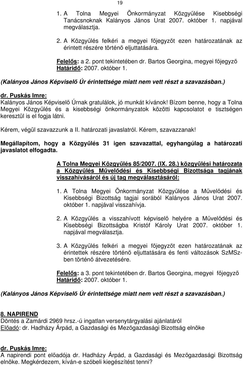 ) Kalányos János Képviselő Úrnak gratulálok, jó munkát kívánok! Bízom benne, hogy a Tolna Megyei Közgyűlés és a kisebbségi önkormányzatok közötti kapcsolatot e tisztségen keresztül is el fogja látni.