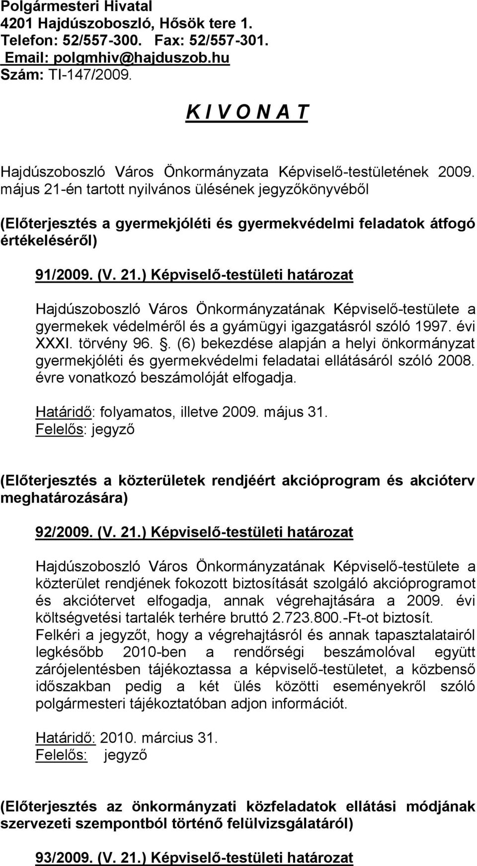 május 21-én tartott nyilvános ülésének jegyzőkönyvéből (Előterjesztés a gyermekjóléti és gyermekvédelmi feladatok átfogó értékeléséről) 91/2009. (V. 21.) Képviselő-testületi határozat gyermekek védelméről és a gyámügyi igazgatásról szóló 1997.