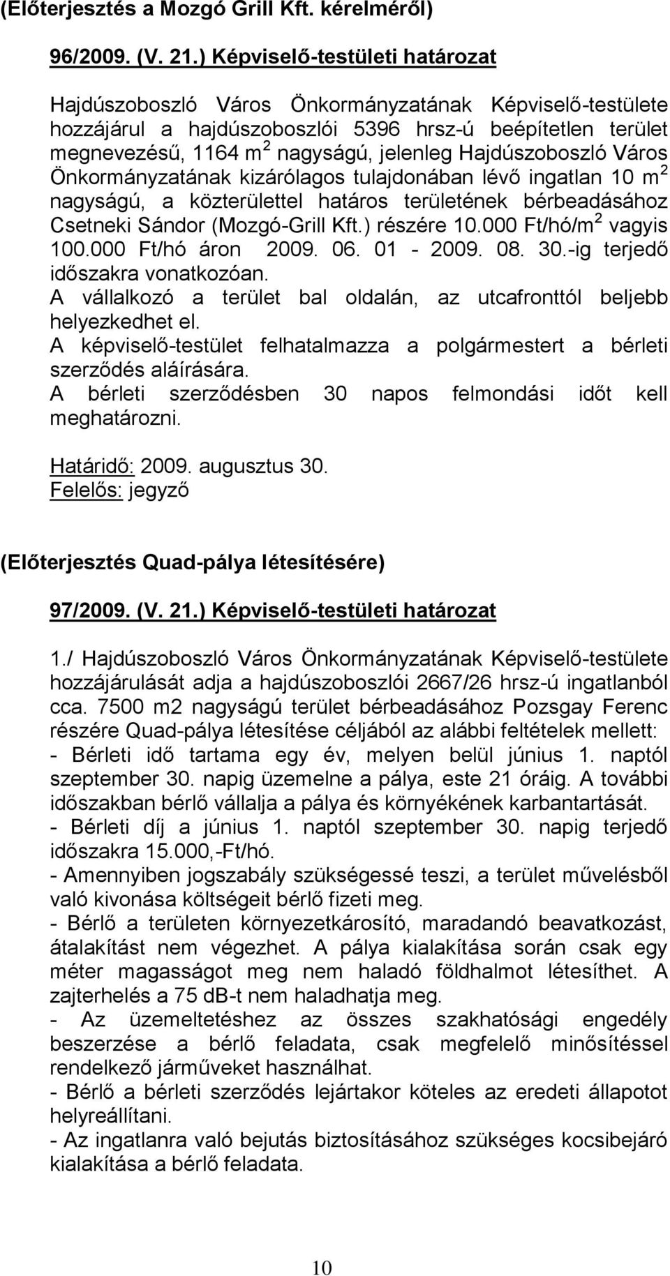 lévő ingatlan 10 m 2 nagyságú, a közterülettel határos területének bérbeadásához Csetneki Sándor (Mozgó-Grill Kft.) részére 10.000 Ft/hó/m 2 vagyis 100.000 Ft/hó áron 2009. 06. 01-2009. 08. 30.