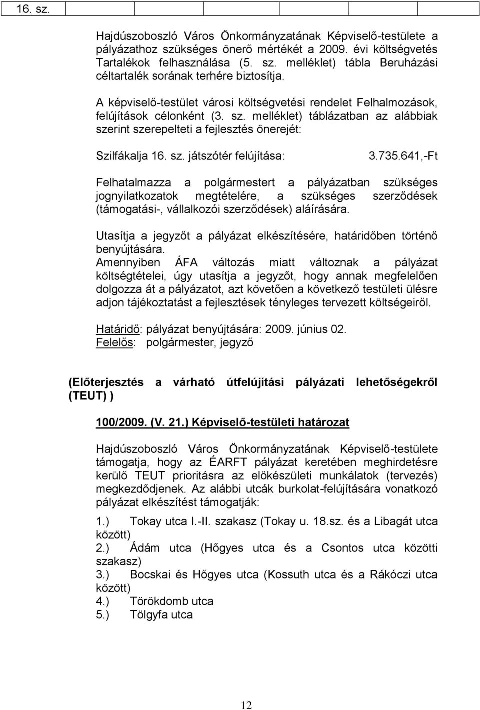 735.641,-Ft Felhatalmazza a polgármestert a pályázatban szükséges jognyilatkozatok megtételére, a szükséges szerződések (támogatási-, vállalkozói szerződések) aláírására.