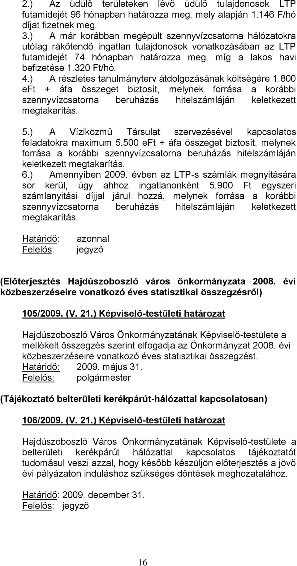 ) A részletes tanulmányterv átdolgozásának költségére 1.800 eft + áfa összeget biztosít, melynek forrása a korábbi szennyvízcsatorna beruházás hitelszámláján keletkezett megtakarítás. 5.