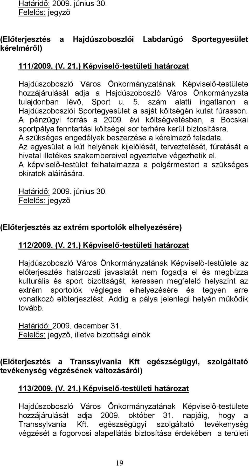 szám alatti ingatlanon a Hajdúszoboszlói Sportegyesület a saját költségén kutat fúrasson. A pénzügyi forrás a 2009.