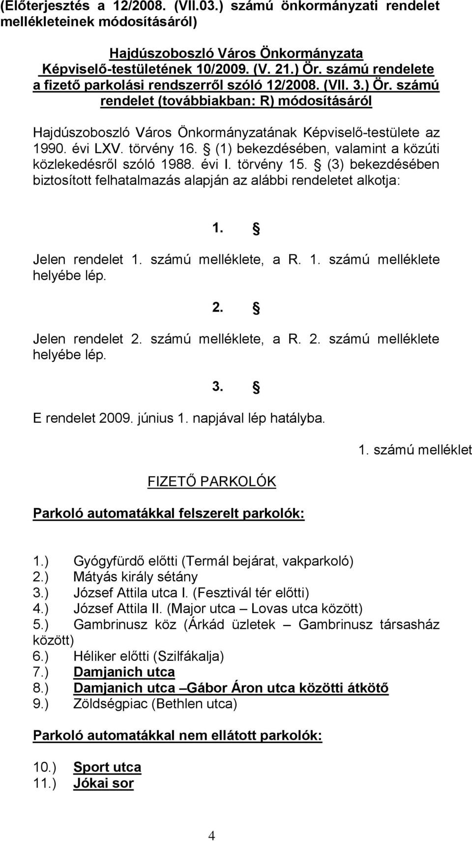 (1) bekezdésében, valamint a közúti közlekedésről szóló 1988. évi I. törvény 15. (3) bekezdésében biztosított felhatalmazás alapján az alábbi rendeletet alkotja: 1. Jelen rendelet 1.