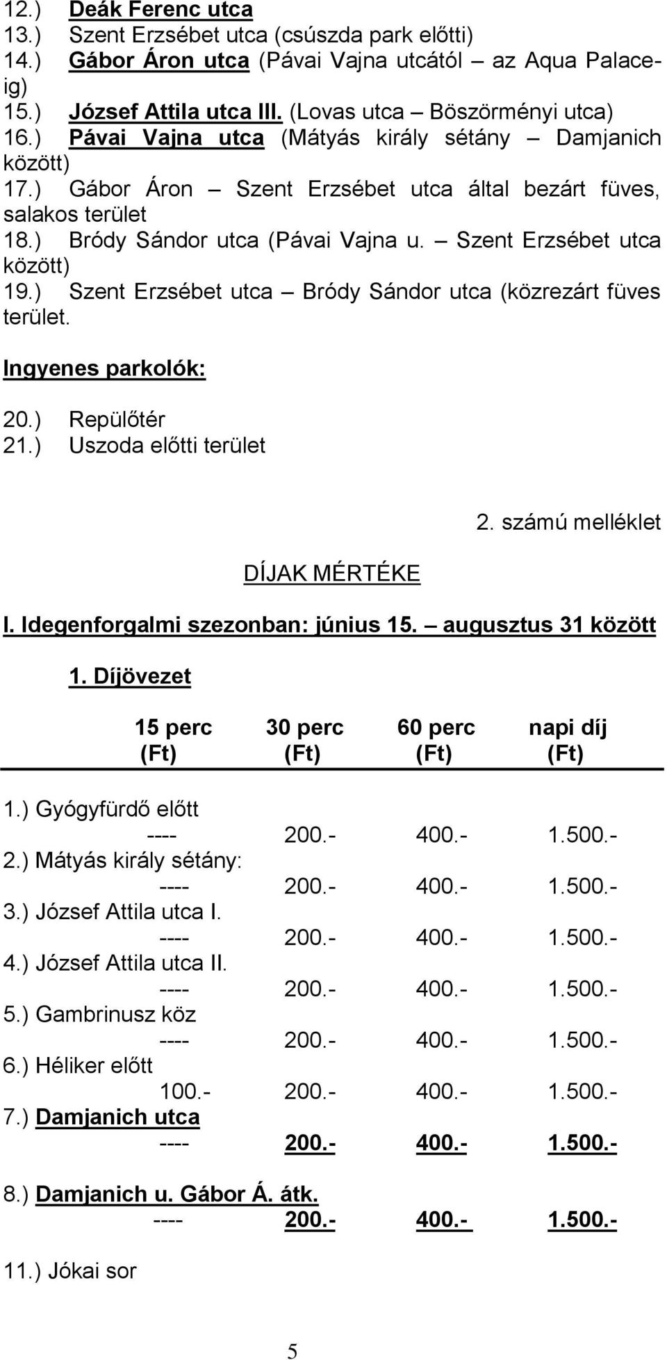 Szent Erzsébet utca között) 19.) Szent Erzsébet utca Bródy Sándor utca (közrezárt füves terület. Ingyenes parkolók: 20.) Repülőtér 21.) Uszoda előtti terület DÍJAK MÉRTÉKE 2. számú melléklet I.