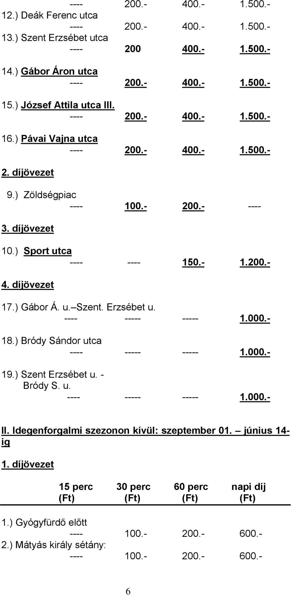 - 18.) Bródy Sándor utca ---- ----- ----- 1.000.- 19.) Szent Erzsébet u. - Bródy S. u. ---- ----- ----- 1.000.- II. Idegenforgalmi szezonon kívül: szeptember 01.