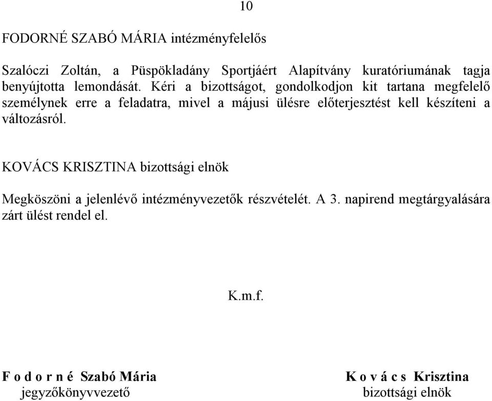 Kéri a bizottságot, gondolkodjon kit tartana megfelelő személynek erre a feladatra, mivel a májusi ülésre előterjesztést