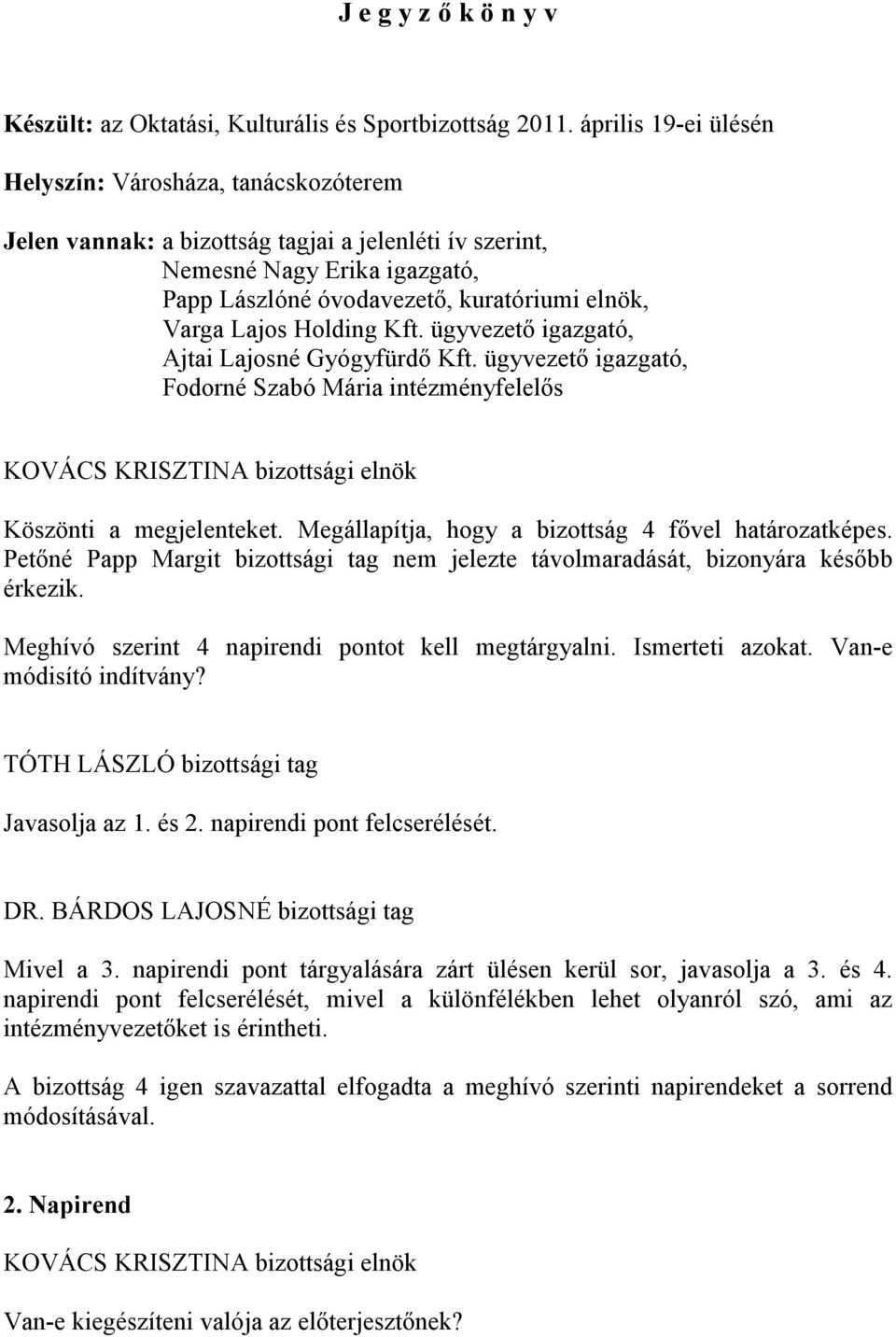 Lajos Holding Kft. ügyvezető igazgató, Ajtai Lajosné Gyógyfürdő Kft. ügyvezető igazgató, Fodorné Szabó Mária intézményfelelős Köszönti a megjelenteket.