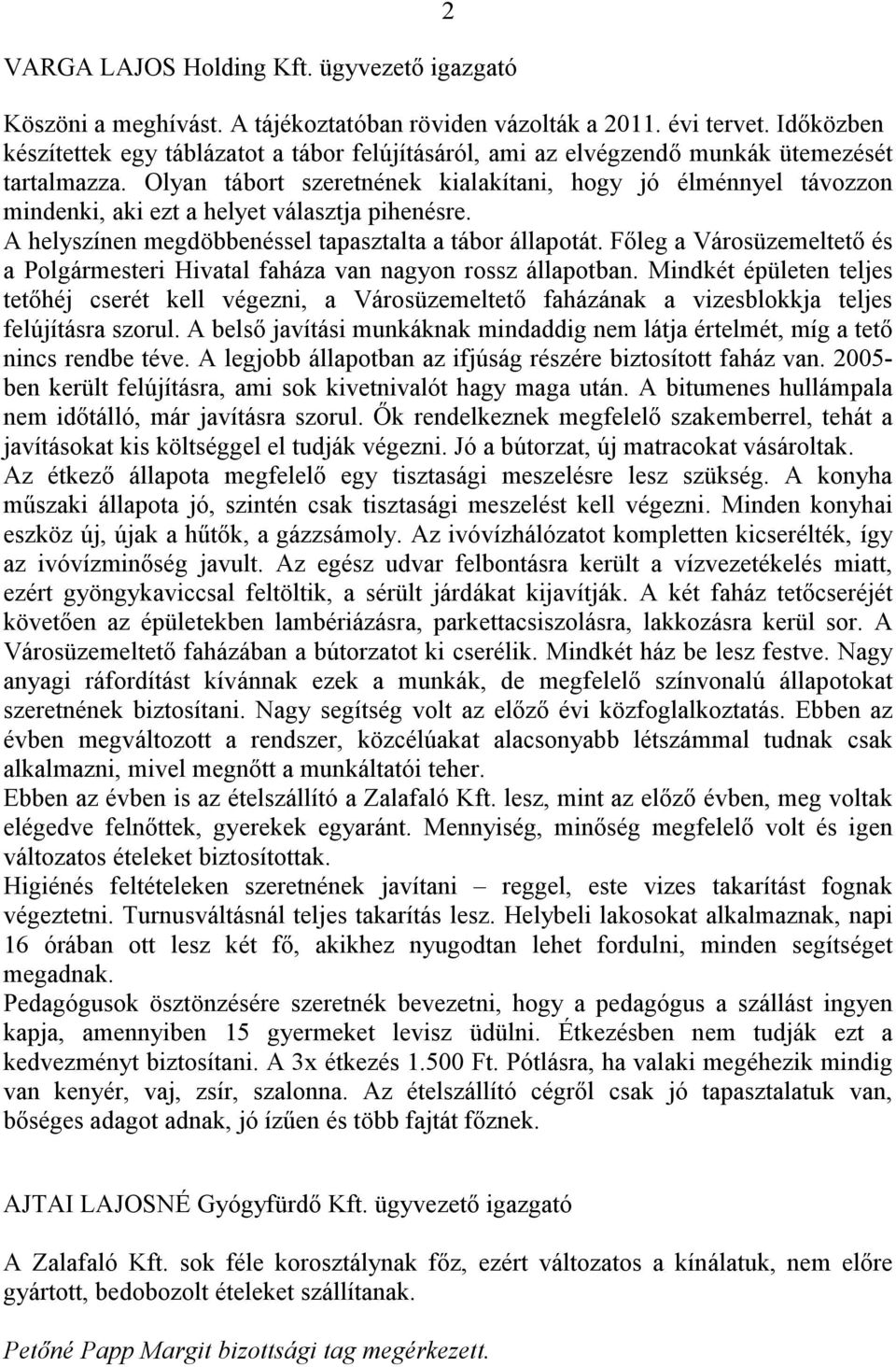 Olyan tábort szeretnének kialakítani, hogy jó élménnyel távozzon mindenki, aki ezt a helyet választja pihenésre. A helyszínen megdöbbenéssel tapasztalta a tábor állapotát.