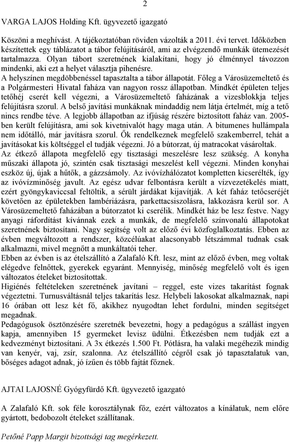 Olyan tábort szeretnének kialakítani, hogy jó élménnyel távozzon mindenki, aki ezt a helyet választja pihenésre. A helyszínen megdöbbenéssel tapasztalta a tábor állapotát.