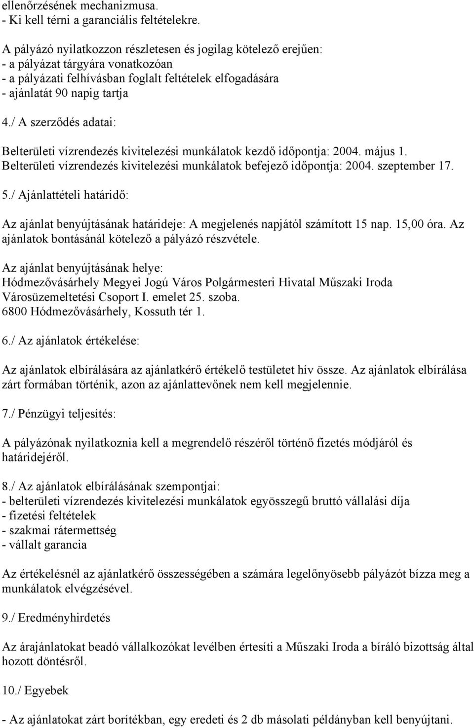 / A szerződés adatai: Belterületi vízrendezés kivitelezési munkálatok kezdő időpontja: 2004. május 1. Belterületi vízrendezés kivitelezési munkálatok befejező időpontja: 2004. szeptember 17. 5.